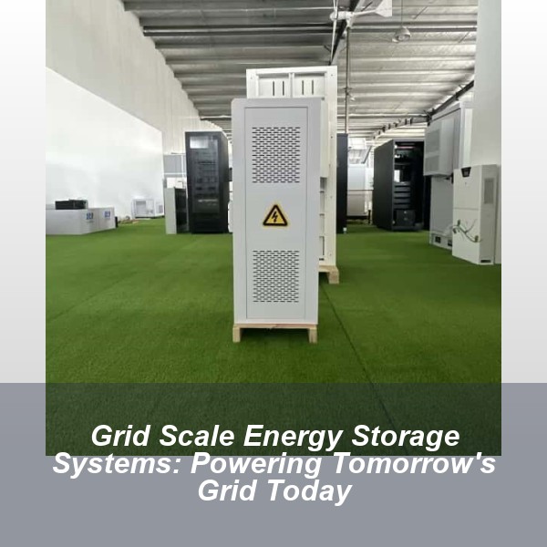 Grid Scale Energy Storage Systems: Powering Tomorrow's Grid Today